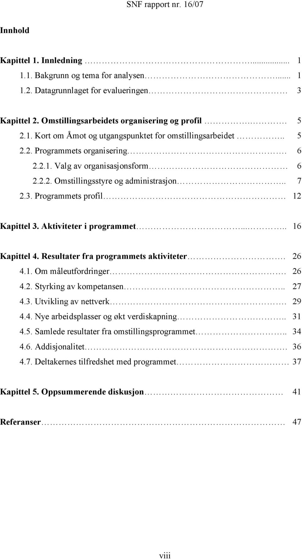 Resultater fra programmets aktiviteter. 26 4.1. Om måleutfordringer. 26 4.2. Styrking av kompetansen.. 27 4.3. Utvikling av nettverk. 29 4.4. Nye arbeidsplasser og økt verdiskapning.. 31 4.5.