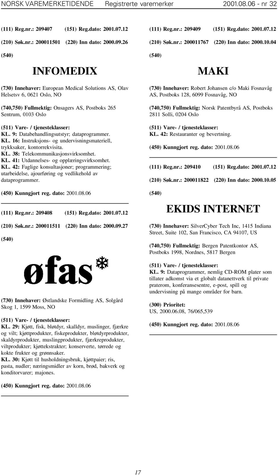 9: Databehandlingsutstyr; dataprogrammer. KL. 16: Instruksjons- og undervisningsmateriell, trykksaker, kontorrekvisita. KL. 38: Telekommunikasjonsvirksomhet. KL. 41: Utdannelses- og opplæringsvirksomhet.