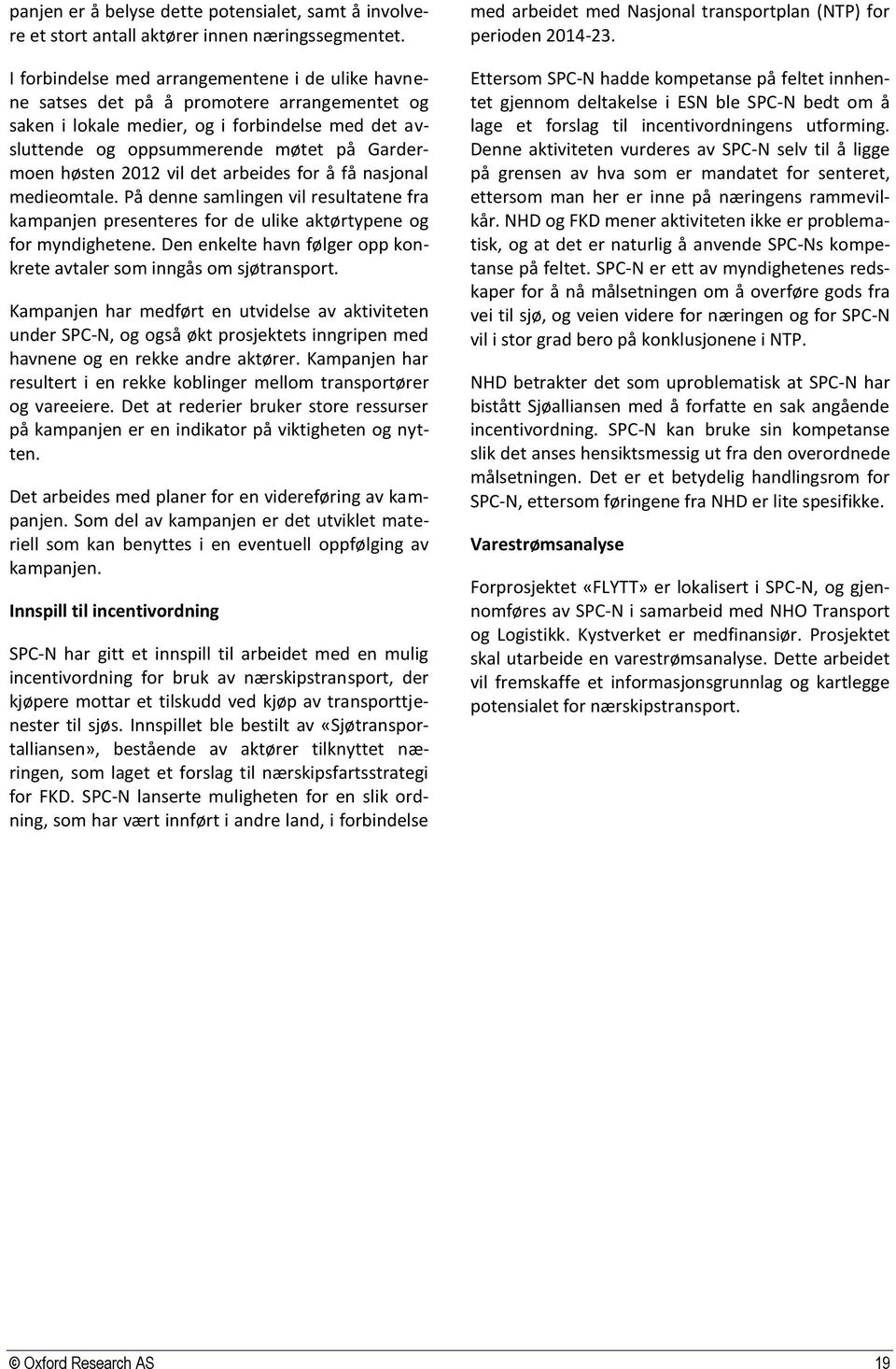 2012 vil det arbeides for å få nasjonal medieomtale. På denne samlingen vil resultatene fra kampanjen presenteres for de ulike aktørtypene og for myndighetene.