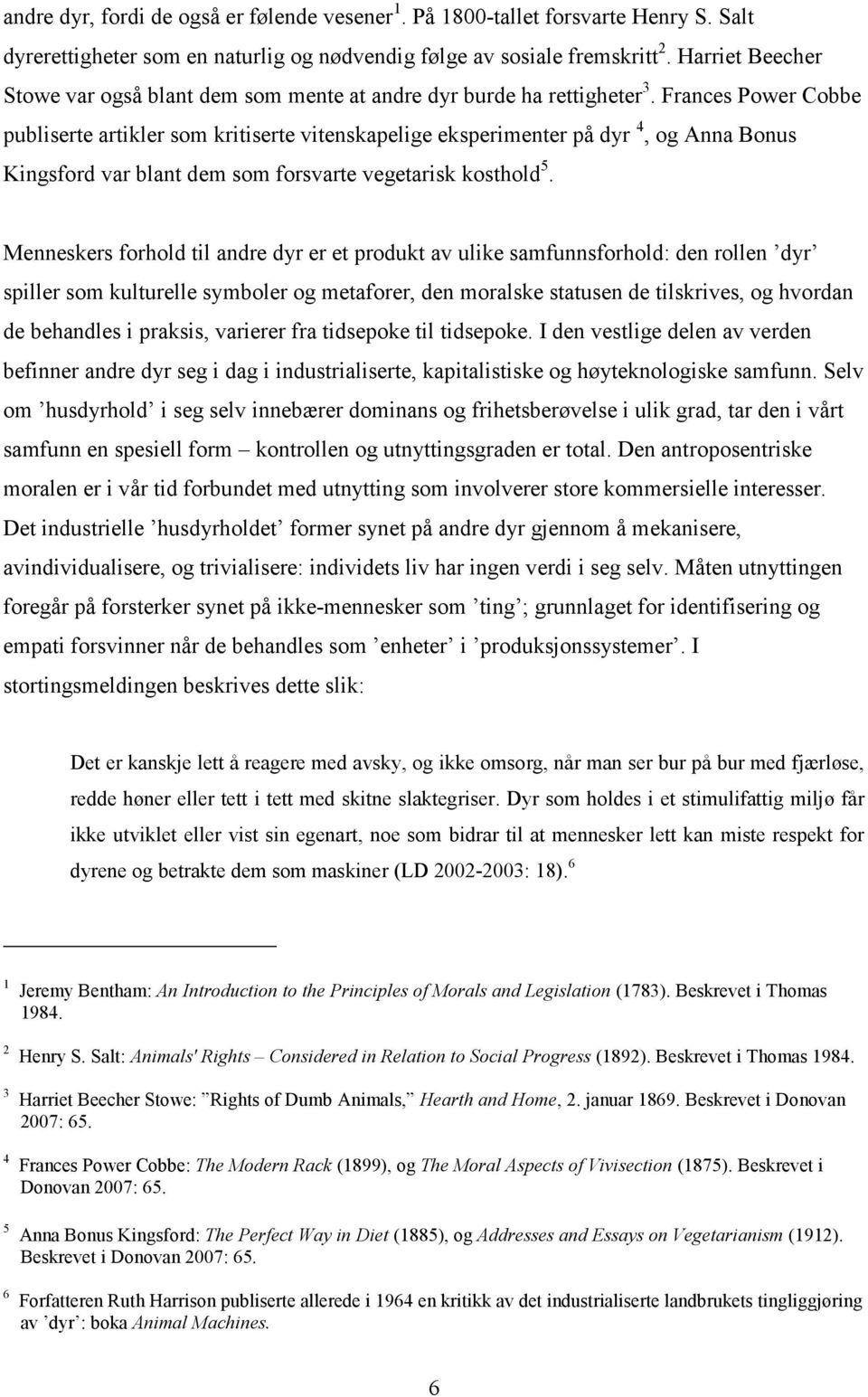 Frances Power Cobbe publiserte artikler som kritiserte vitenskapelige eksperimenter på dyr 4, og Anna Bonus Kingsford var blant dem som forsvarte vegetarisk kosthold 5.