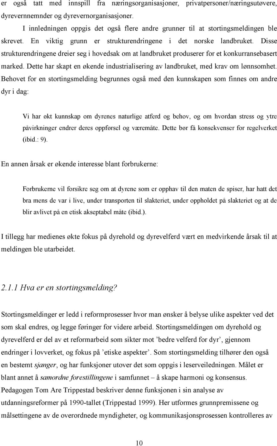 Disse strukturendringene dreier seg i hovedsak om at landbruket produserer for et konkurransebasert marked. Dette har skapt en økende industrialisering av landbruket, med krav om lønnsomhet.