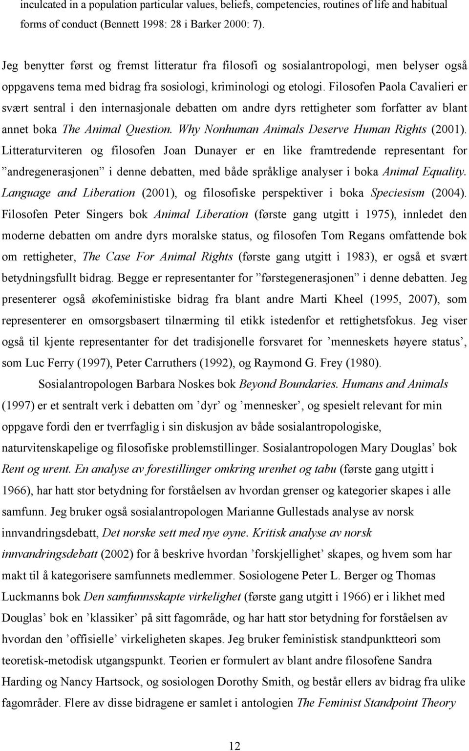 Filosofen Paola Cavalieri er svært sentral i den internasjonale debatten om andre dyrs rettigheter som forfatter av blant annet boka The Animal Question.