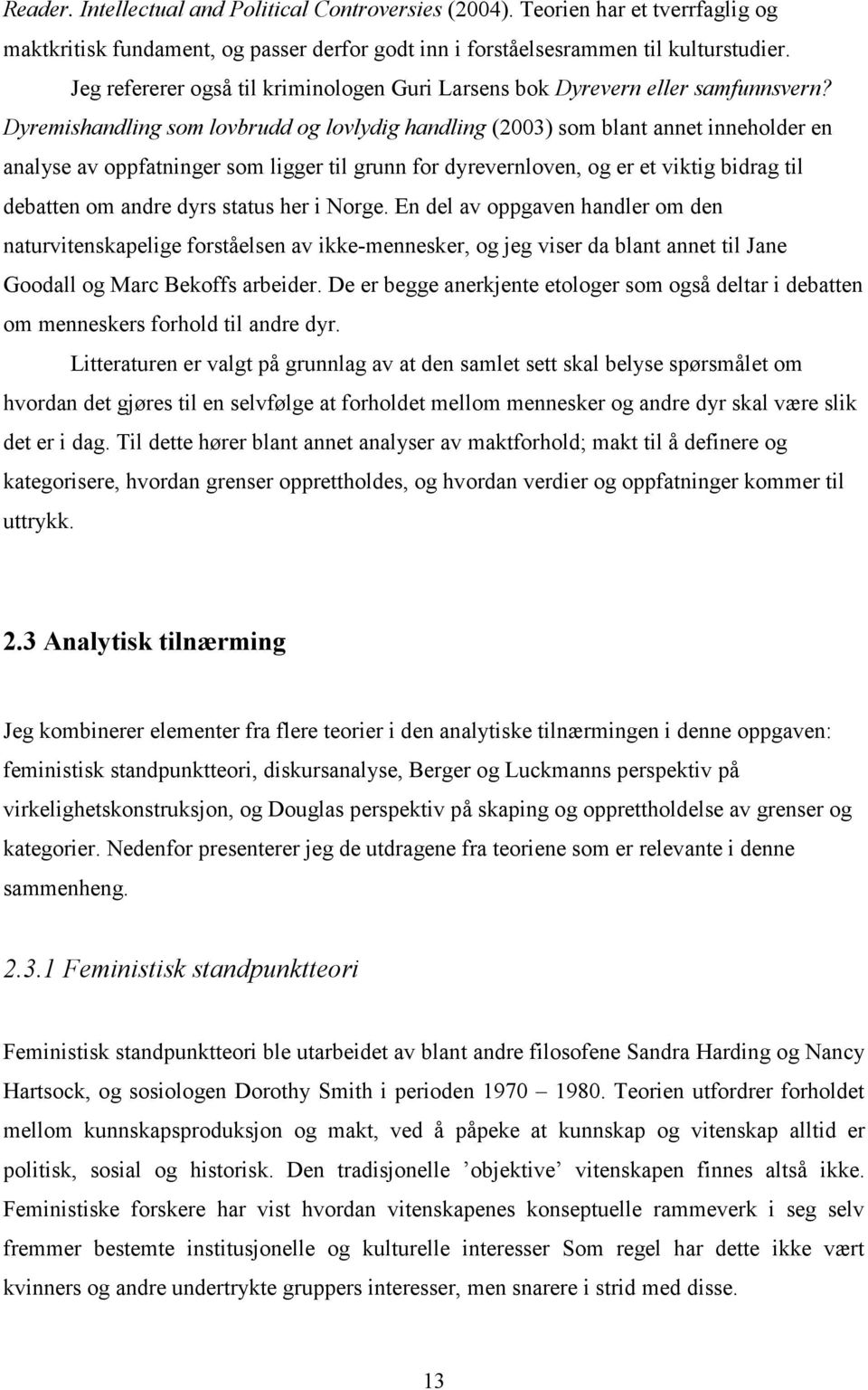 Dyremishandling som lovbrudd og lovlydig handling (2003) som blant annet inneholder en analyse av oppfatninger som ligger til grunn for dyrevernloven, og er et viktig bidrag til debatten om andre