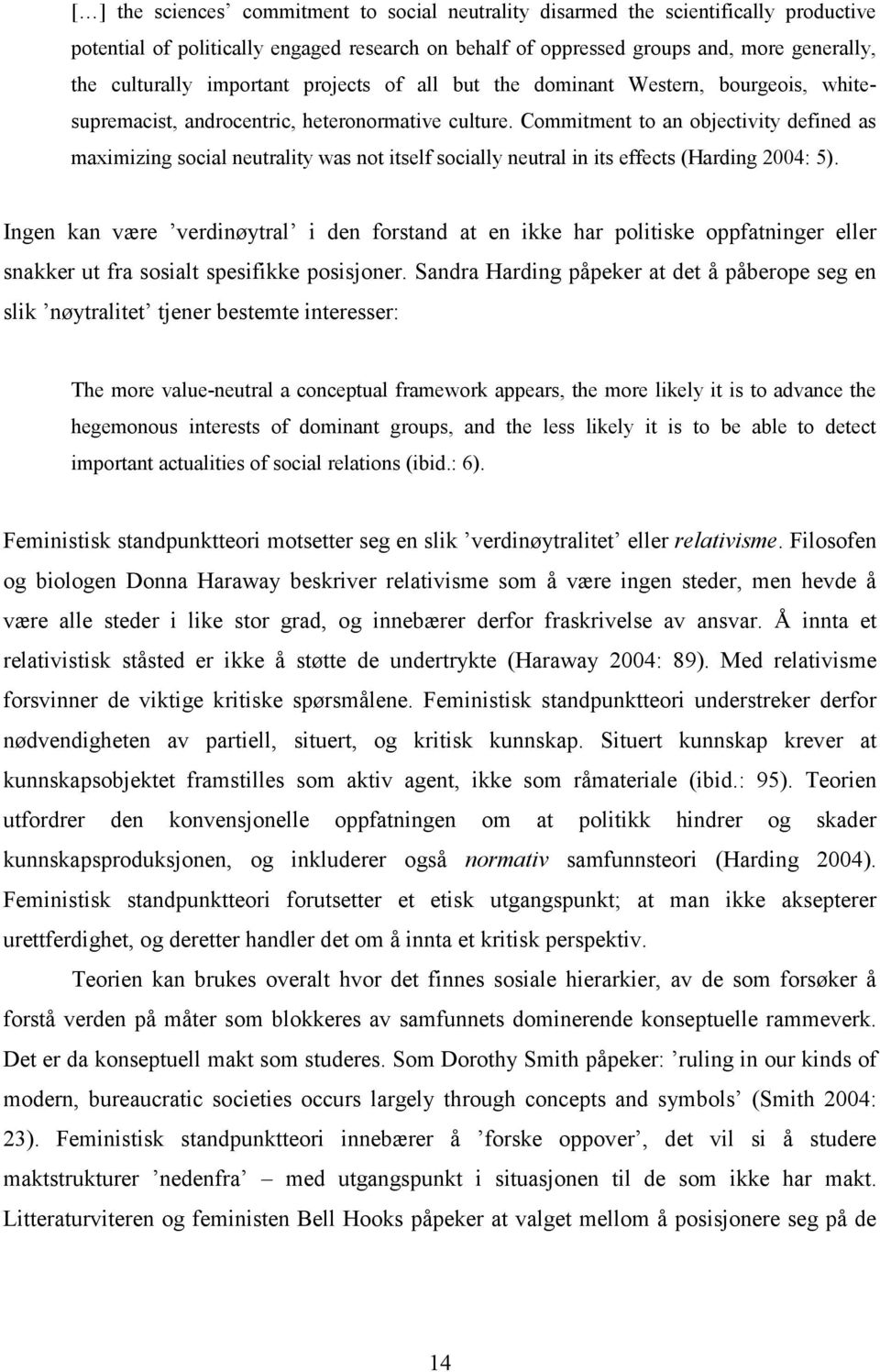 Commitment to an objectivity defined as maximizing social neutrality was not itself socially neutral in its effects (Harding 2004: 5).