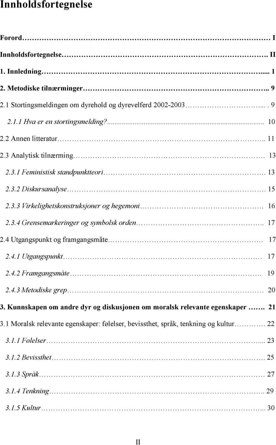 . 17 2.4 Utgangspunkt og framgangsmåte. 17 2.4.1 Utgangspunkt. 17 2.4.2 Framgangsmåte. 19 2.4.3 Metodiske grep 20 3. Kunnskapen om andre dyr og diskusjonen om moralsk relevante egenskaper. 21 3.