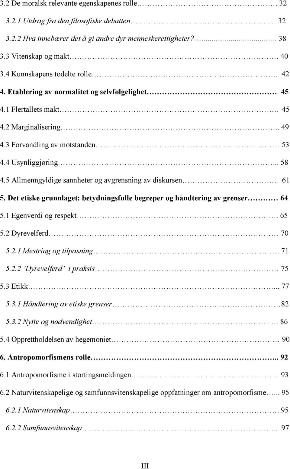 5 Allmenngyldige sannheter og avgrensning av diskursen.. 61 5. Det etiske grunnlaget: betydningsfulle begreper og håndtering av grenser 64 5.1 Egenverdi og respekt. 65 5.2 Dyrevelferd 70 5.2.1 Mestring og tilpasning.