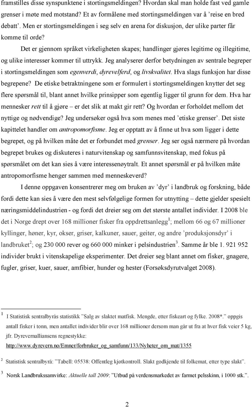 Det er gjennom språket virkeligheten skapes; handlinger gjøres legitime og illegitime, og ulike interesser kommer til uttrykk.