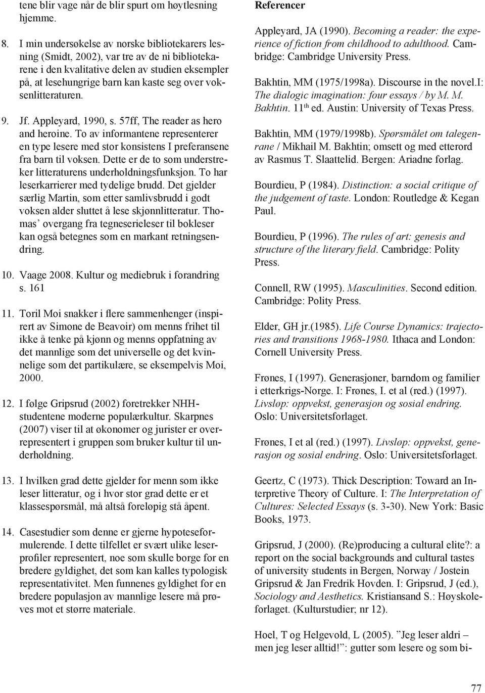 voksenlitteraturen. 9. Jf. Appleyard, 1990, s. 57ff, The reader as hero and heroine. To av informantene representerer en type lesere med stor konsistens I preferansene fra barn til voksen.