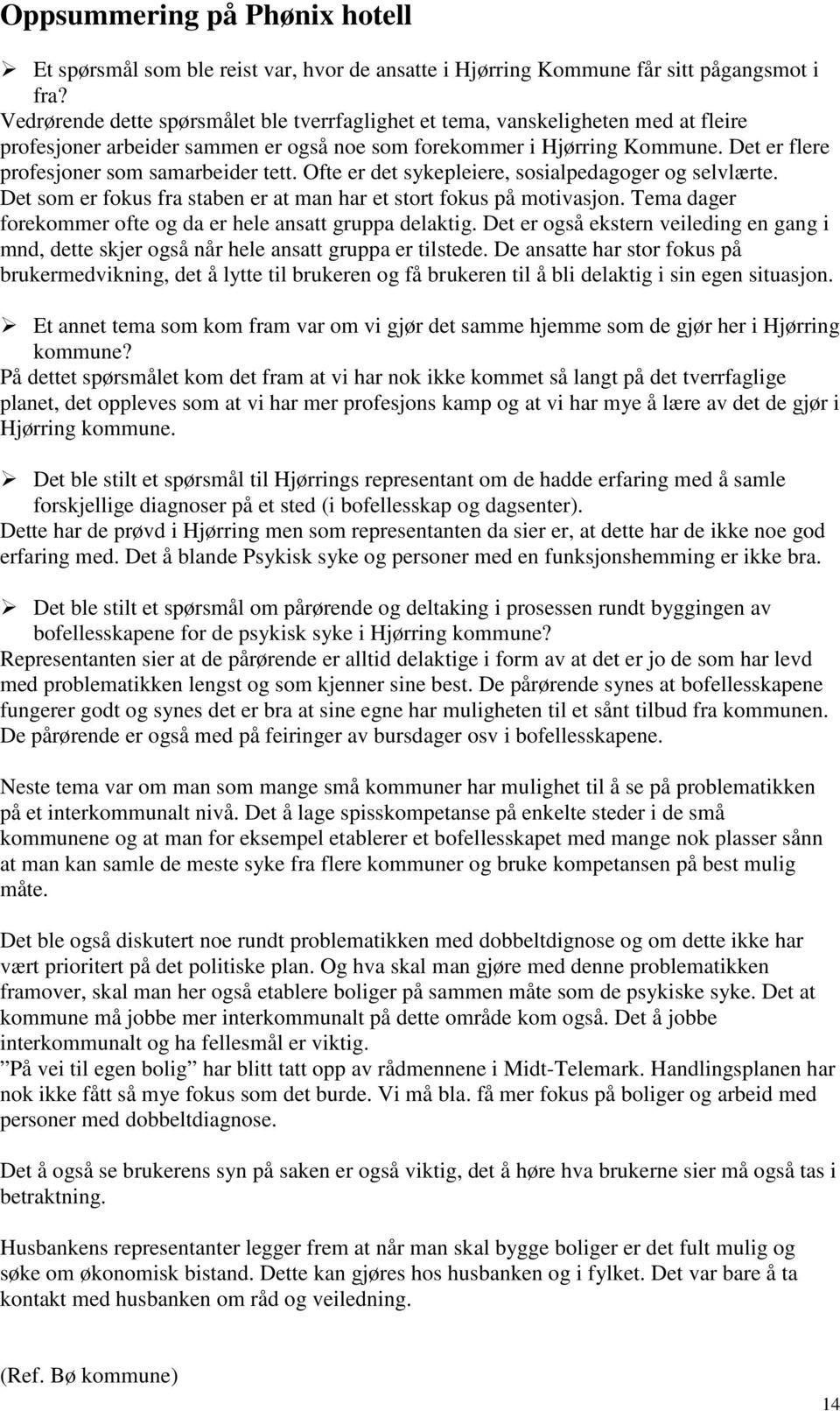 Det er flere profesjoner som samarbeider tett. Ofte er det sykepleiere, sosialpedagoger og selvlærte. Det som er fokus fra staben er at man har et stort fokus på motivasjon.