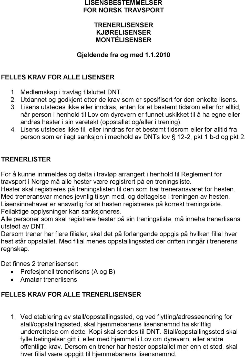 Lisens utstedes ikke eller inndras, enten for et bestemt tidsrom eller for alltid, når person i henhold til Lov om dyrevern er funnet uskikket til å ha egne eller andres hester i sin varetekt