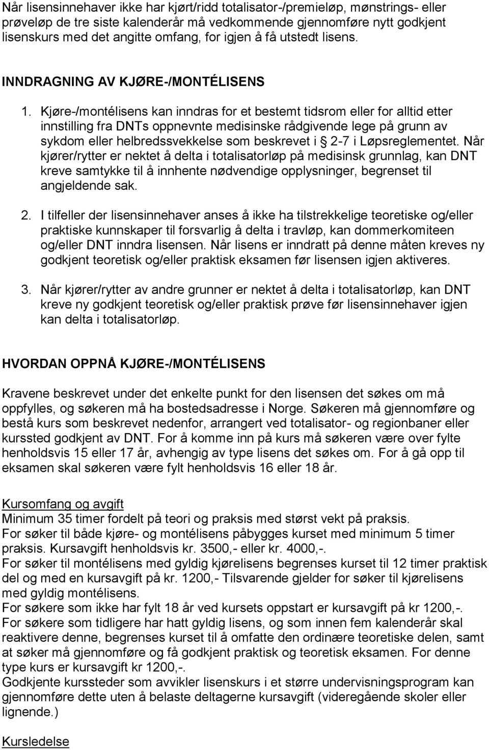 Kjøre-/montélisens kan inndras for et bestemt tidsrom eller for alltid etter innstilling fra DNTs oppnevnte medisinske rådgivende lege på grunn av sykdom eller helbredssvekkelse som beskrevet i 2-7 i