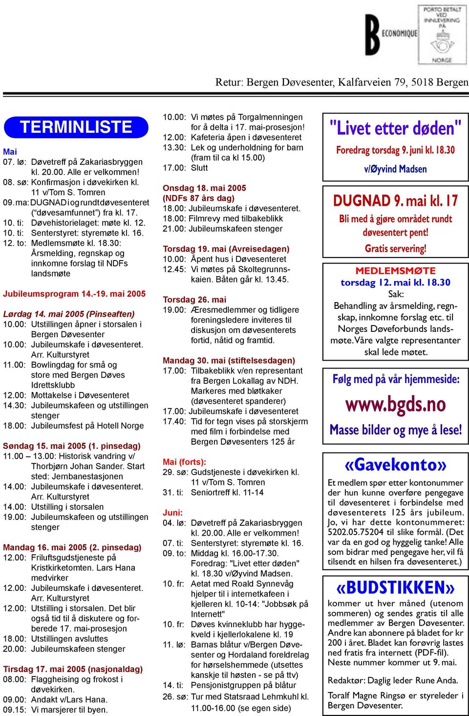 30: Årsmelding, regnskap og innkomne forslag til NDFs landsmøte Jubileumsprogram 14.-19. mai 2005 Lørdag 14. mai 2005 (Pinseaften) 10.00: Utstillingen åpner i storsalen i Bergen Døvesenter 10.