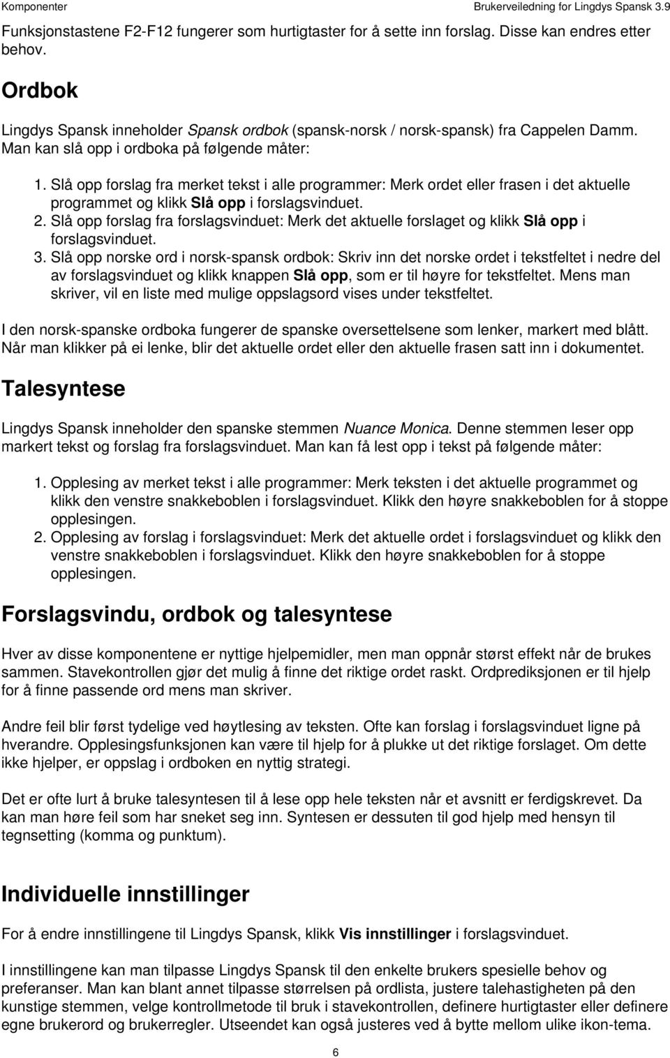 Slå opp forslag fra merket tekst i alle programmer: Merk ordet eller frasen i det aktuelle programmet og klikk Slå opp i forslagsvinduet. 2.