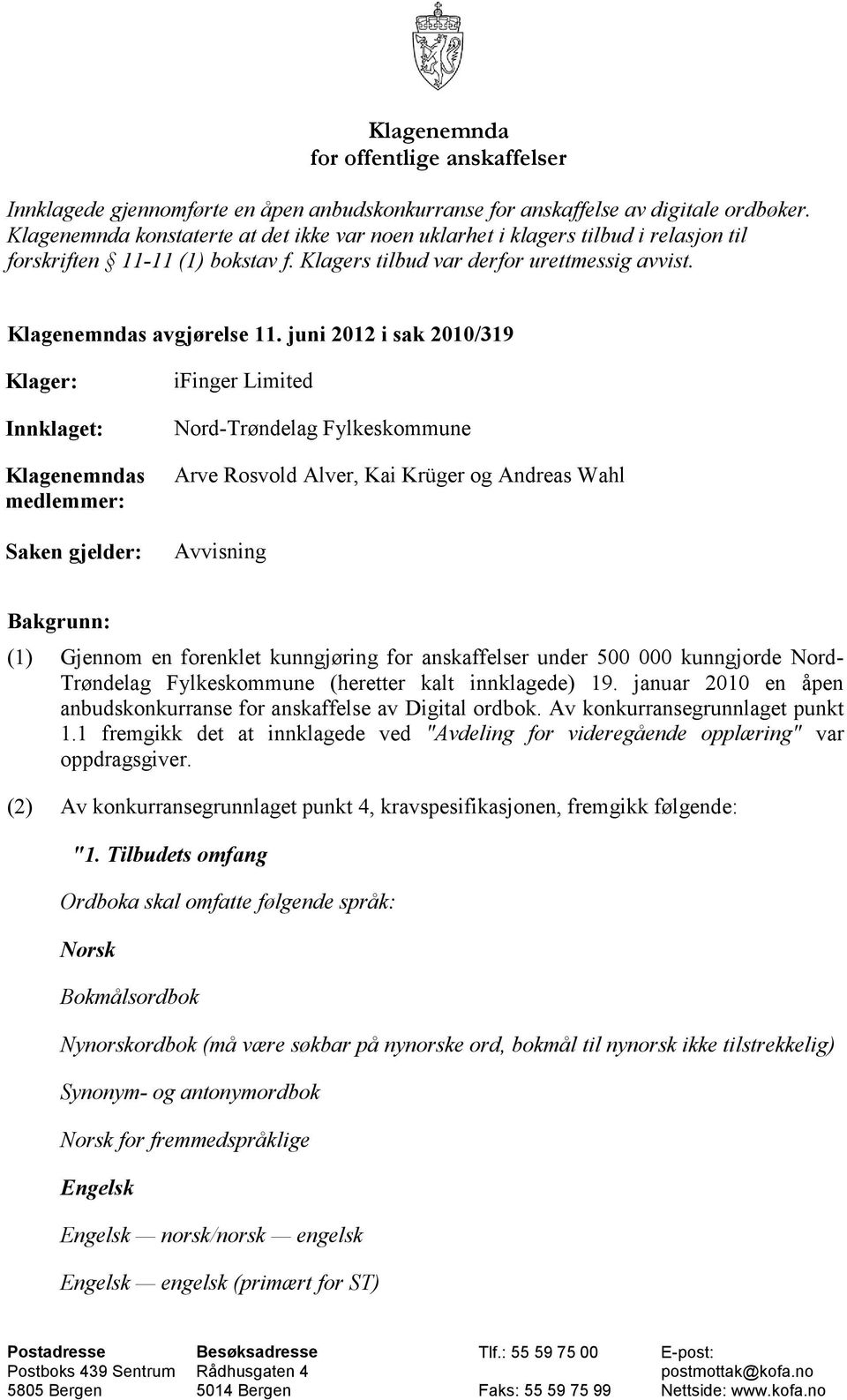 juni 2012 i sak 2010/319 Klager: Innklaget: Klagenemndas medlemmer: Saken gjelder: ifinger Limited Nord-Trøndelag Fylkeskommune Arve Rosvold Alver, Kai Krüger og Andreas Wahl Avvisning Bakgrunn: (1)