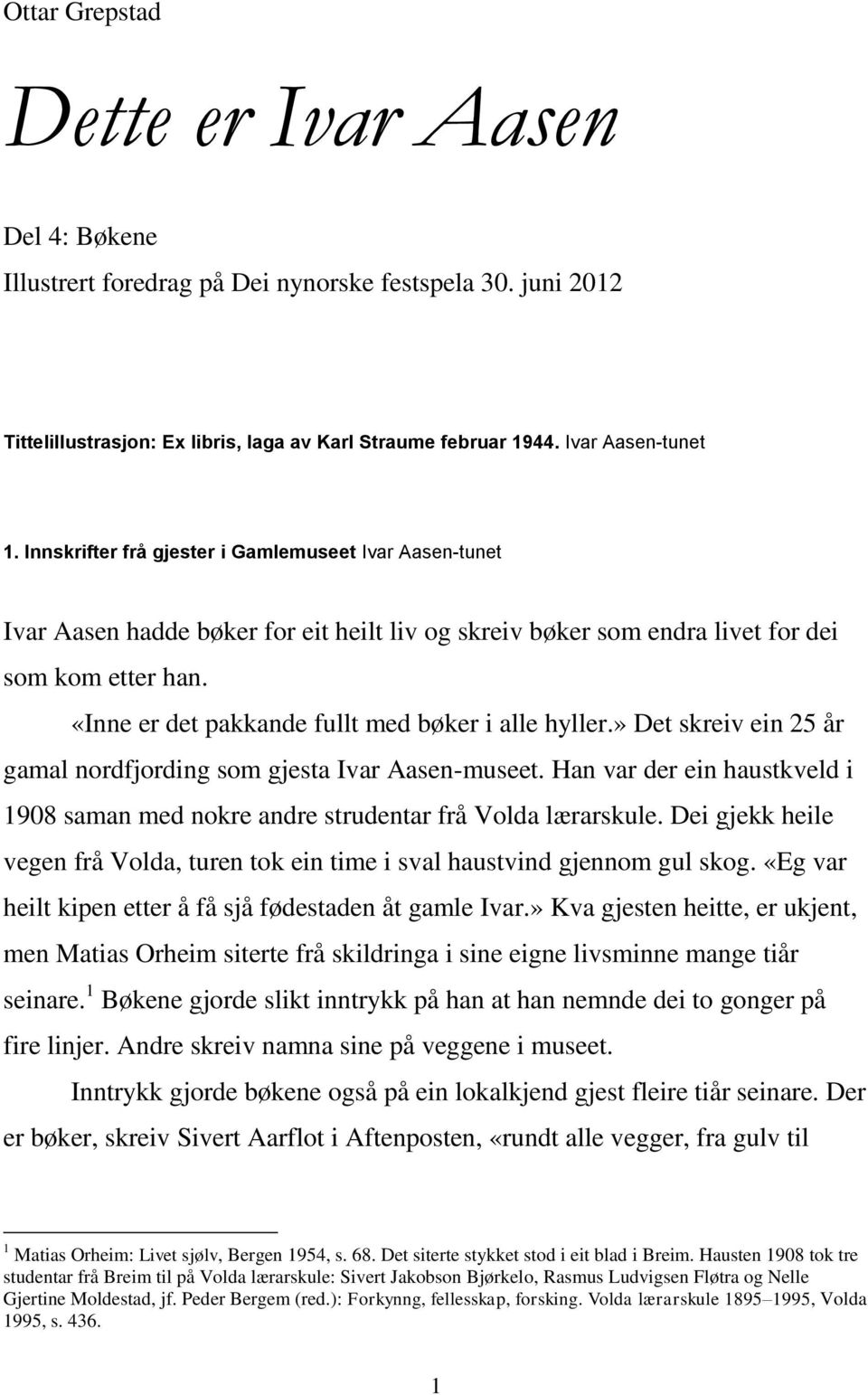 «Inne er det pakkande fullt med bøker i alle hyller.» Det skreiv ein 25 år gamal nordfjording som gjesta Ivar Aasen-museet.