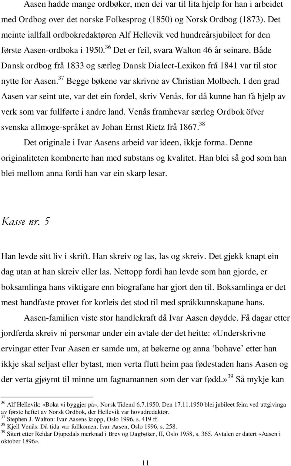 Både Dansk ordbog frå 1833 og særleg Dansk Dialect-Lexikon frå 1841 var til stor nytte for Aasen. 37 Begge bøkene var skrivne av Christian Molbech.