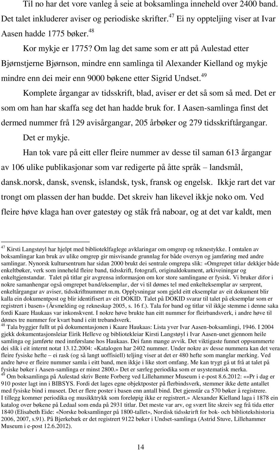 49 Komplete årgangar av tidsskrift, blad, aviser er det så som så med. Det er som om han har skaffa seg det han hadde bruk for.