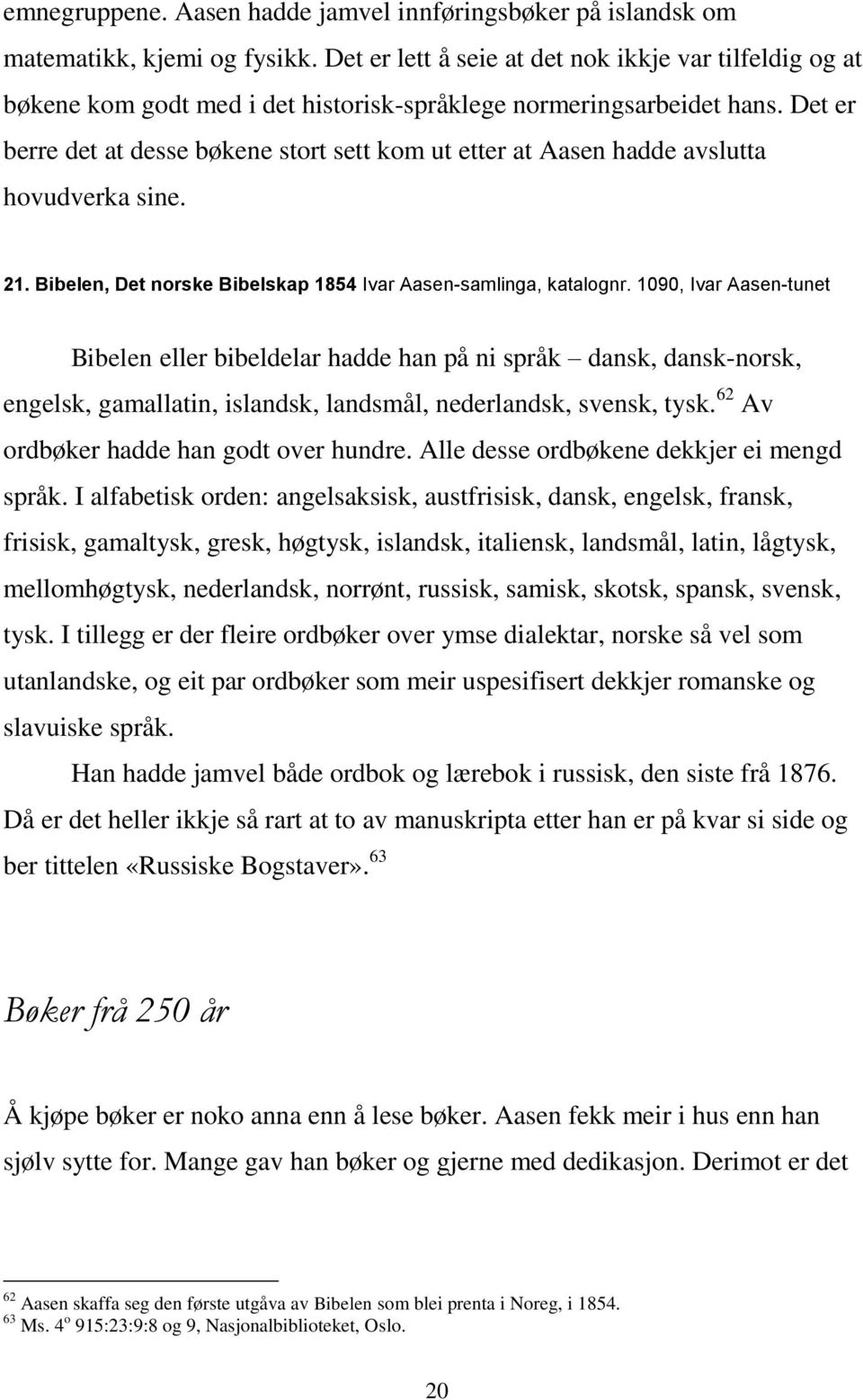 Det er berre det at desse bøkene stort sett kom ut etter at Aasen hadde avslutta hovudverka sine. 21. Bibelen, Det norske Bibelskap 1854 Ivar Aasen-samlinga, katalognr.