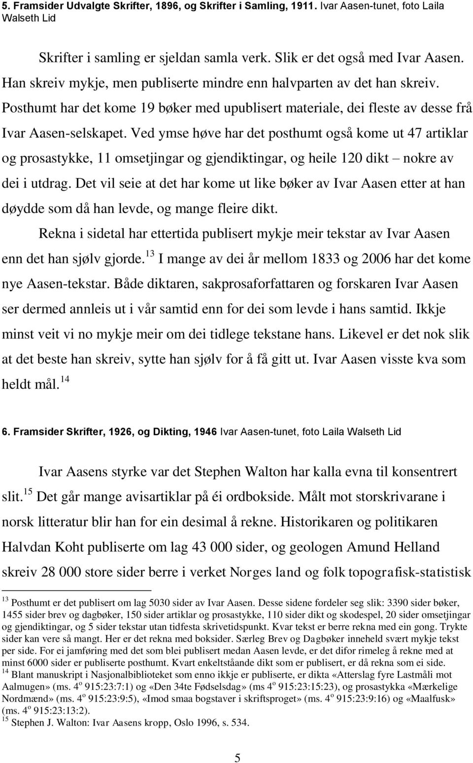 Ved ymse høve har det posthumt også kome ut 47 artiklar og prosastykke, 11 omsetjingar og gjendiktingar, og heile 120 dikt nokre av dei i utdrag.