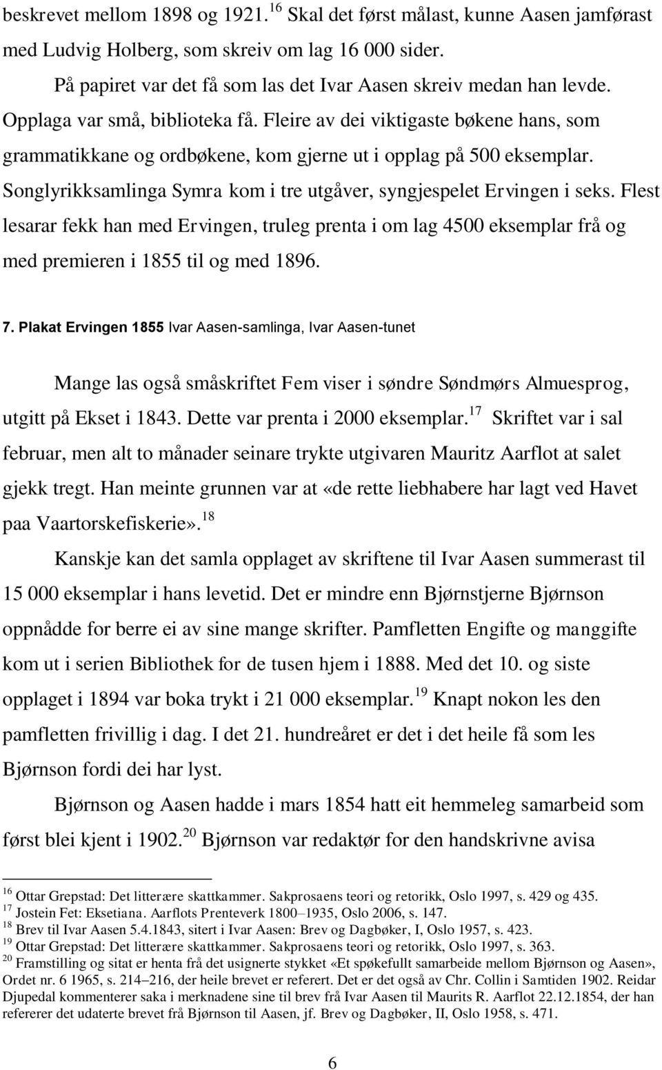 Songlyrikksamlinga Symra kom i tre utgåver, syngjespelet Ervingen i seks. Flest lesarar fekk han med Ervingen, truleg prenta i om lag 4500 eksemplar frå og med premieren i 1855 til og med 1896. 7.