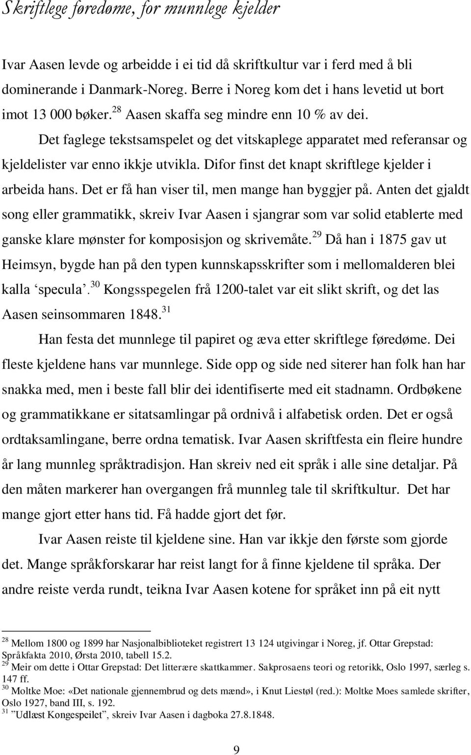 Det faglege tekstsamspelet og det vitskaplege apparatet med referansar og kjeldelister var enno ikkje utvikla. Difor finst det knapt skriftlege kjelder i arbeida hans.