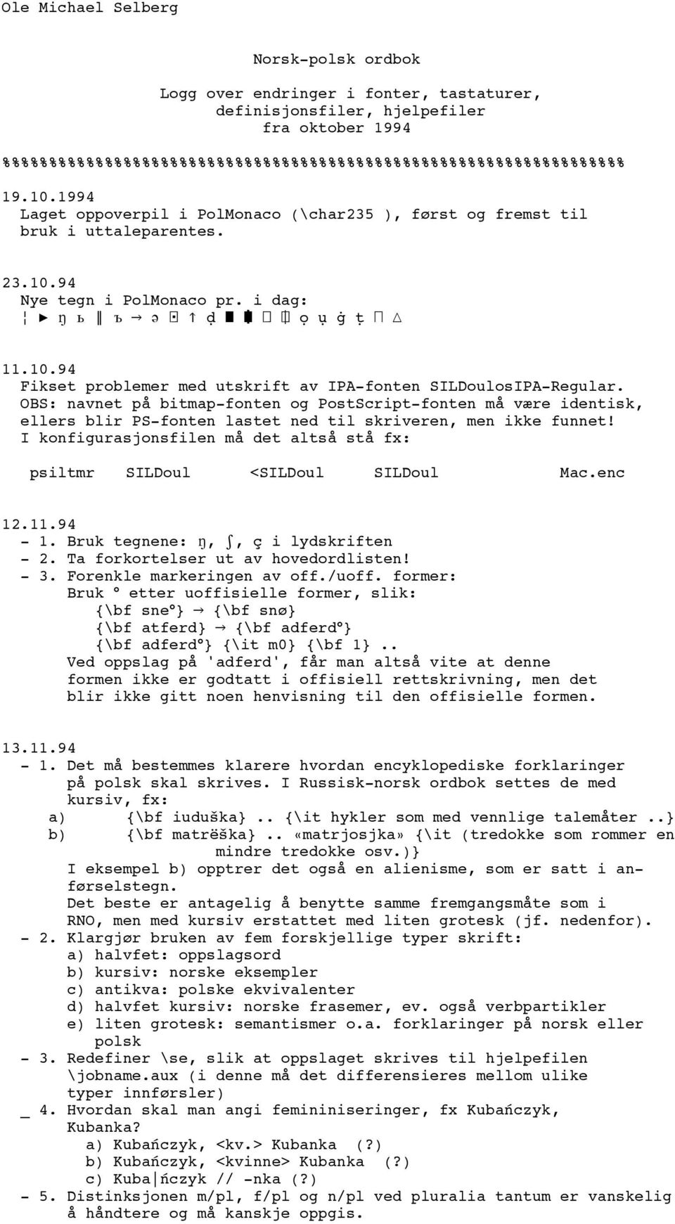 OBS: navnet på bitmap-fonten og PostScript-fonten må være identisk, ellers blir PS-fonten lastet ned skriveren, men ikke funnet!