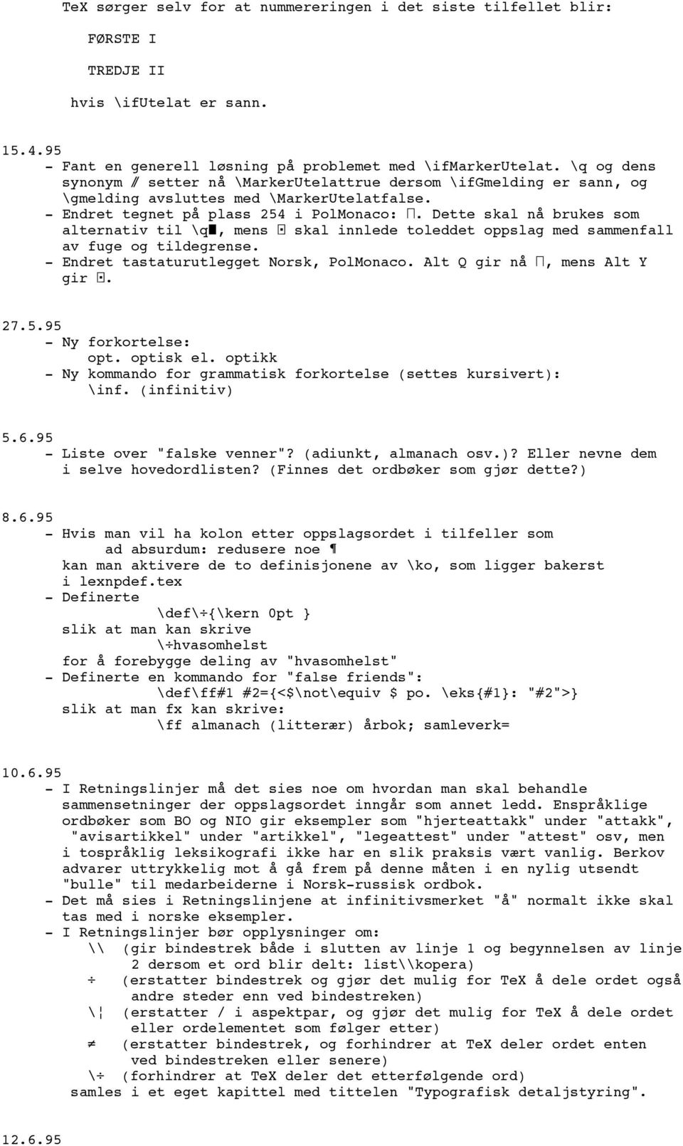 Dette skal nå brukes som alternativ \qˆ, mens Ÿ skal innlede toleddet oppslag med sammenfall av fuge og degrense. - tastaturutlegget Norsk, PolMonaco. Alt Q gir nå, mens Alt Y gir Ÿ. 27.5.