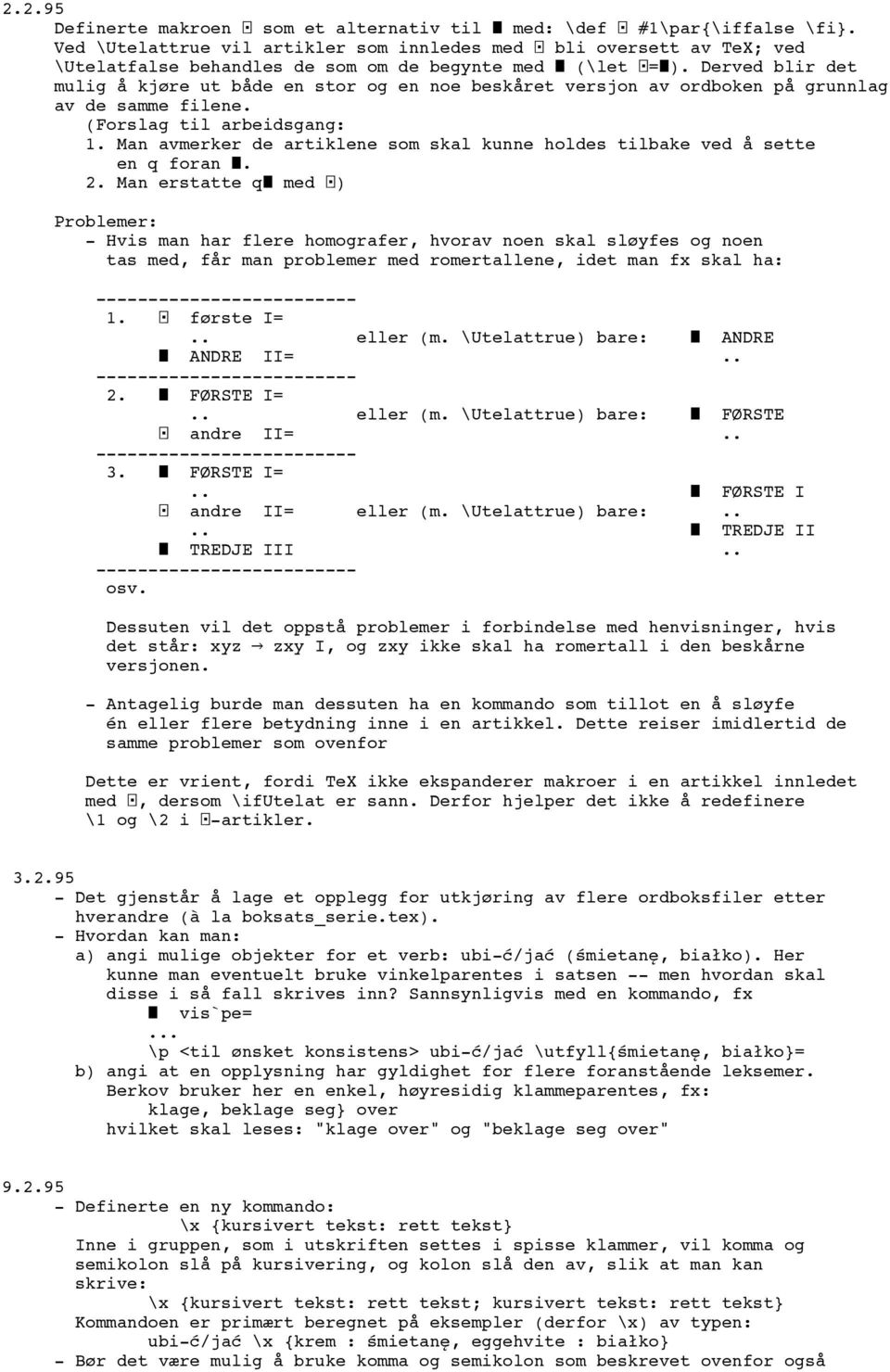 Derved blir det mulig å kjøre ut både en stor og en noe beskåret versjon av ordboken på grunnlag av de samme filene. (Forslag arbeidsgang: 1.