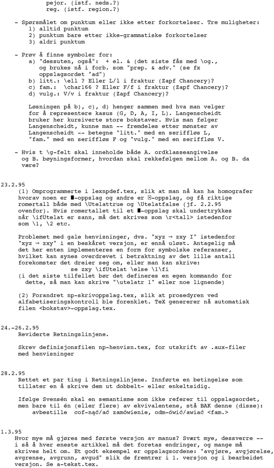 , og brukes nå i forb. som "prep. & adv." (se fx oppslagsordet "ad") b) litt.: \ell? Eller L/l i fraktur (Zapf Chancery)? c) fam.: \char166? Eller F/f i fraktur (Zapf Chancery)? d) vulg.