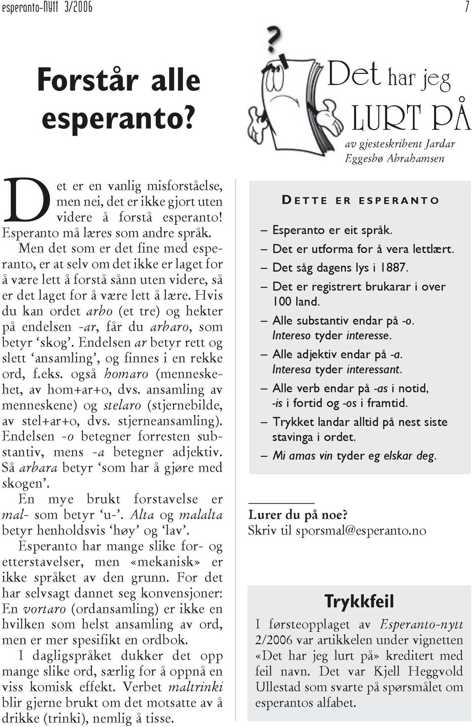 Hvis du kan ordet arbo (et tre) og hekter på endelsen -ar, får du arbaro, som betyr skog. Endelsen ar betyr rett og slett ansamling, og finnes i en rekke ord, f.eks.