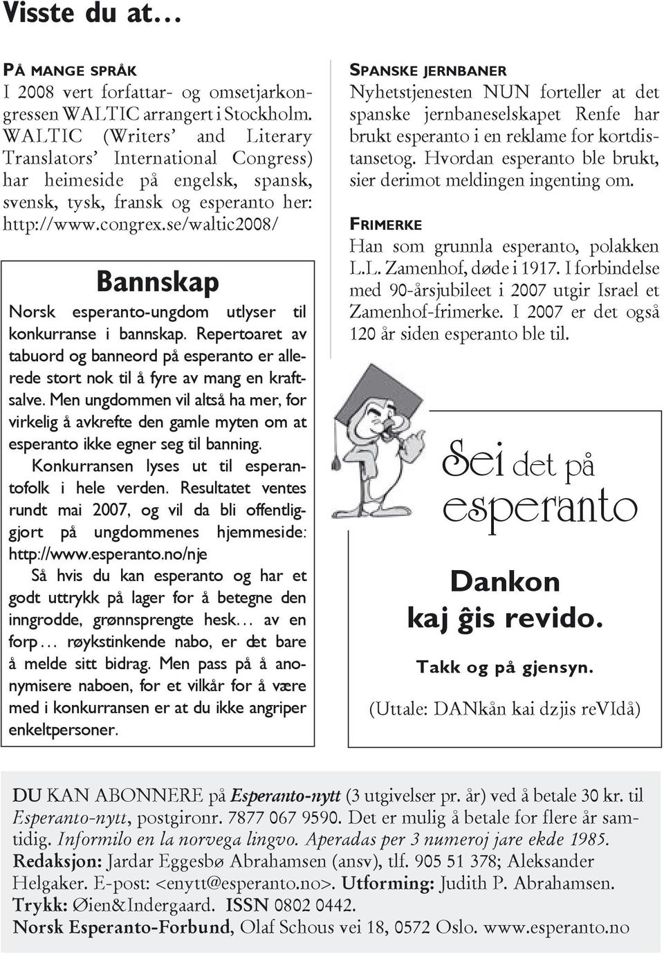 se/waltic2008/ Bannskap Norsk esperanto-ungdom utlyser til konkurranse i bannskap. Repertoaret av tabuord og banneord på esperanto er allerede stort nok til å fyre av mang en kraftsalve.