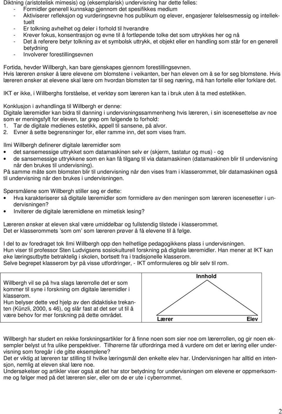 - Det å referere betyr tolkning av et symbolsk uttrykk, et objekt eller en handling som står for en generell betydning - Involverer forestillingsevnen Fortida, hevder Willbergh, kan bare gjenskapes