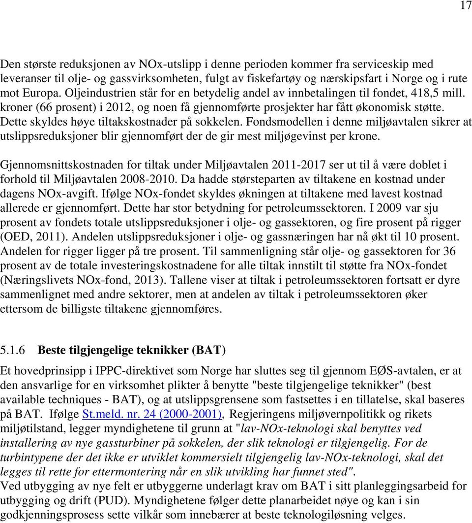 Dette skyldes høye tiltakskostnader på sokkelen. Fondsmodellen i denne miljøavtalen sikrer at utslippsreduksjoner blir gjennomført der de gir mest miljøgevinst per krone.