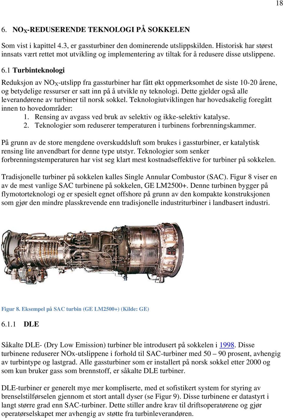 1 Turbinteknologi Reduksjon av NO X -utslipp fra gassturbiner har fått økt oppmerksomhet de siste 10-20 årene, og betydelige ressurser er satt inn på å utvikle ny teknologi.