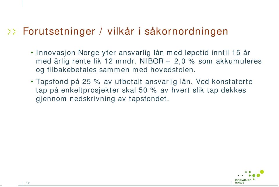NIBOR + 2,0 % som akkumuleres og tilbakebetales sammen med hovedstolen.