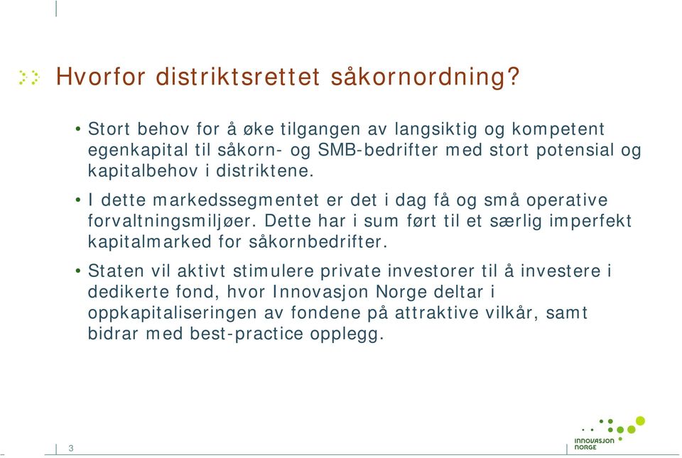 distriktene. I dette markedssegmentet er det i dag få og små operative forvaltningsmiljøer.