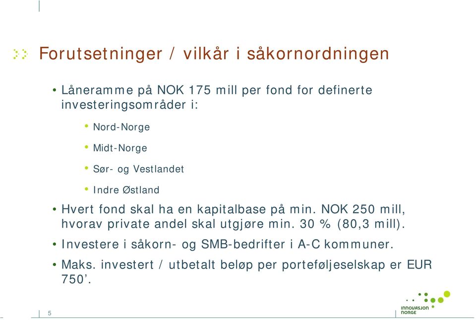 kapitalbase på min. NOK 250 mill, hvorav private andel skal utgjøre min. 30 % (80,3 mill).