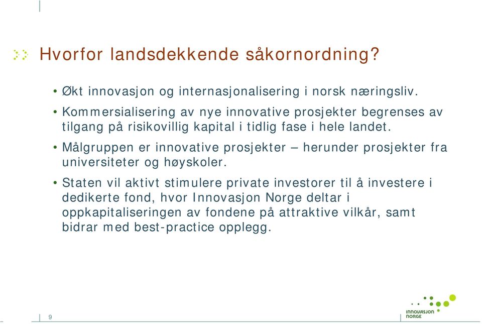 Målgruppen er innovative prosjekter herunder prosjekter fra universiteter og høyskoler.