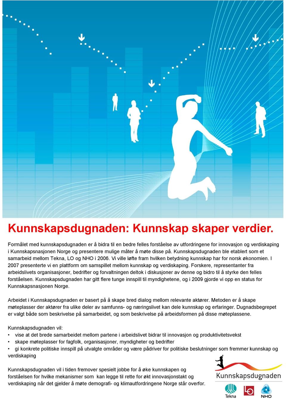 Kunnskapsdugnaden ble etablert som et samarbeid mellom Tekna, LO og NHO i 2006. Vi ville løfte fram hvilken betydning kunnskap har for norsk økonomien.