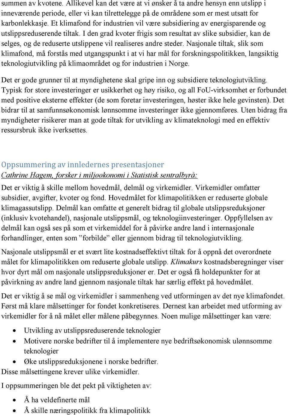 I den grad kvoter frigis som resultat av slike subsidier, kan de selges, og de reduserte utslippene vil realiseres andre steder.