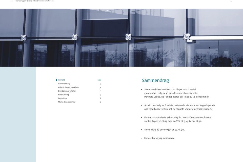 kvartal gjennomført salg av 0 eiendommer til utenlandske Partners Group, og Fondet består per i dag av 0 eiendommer.
