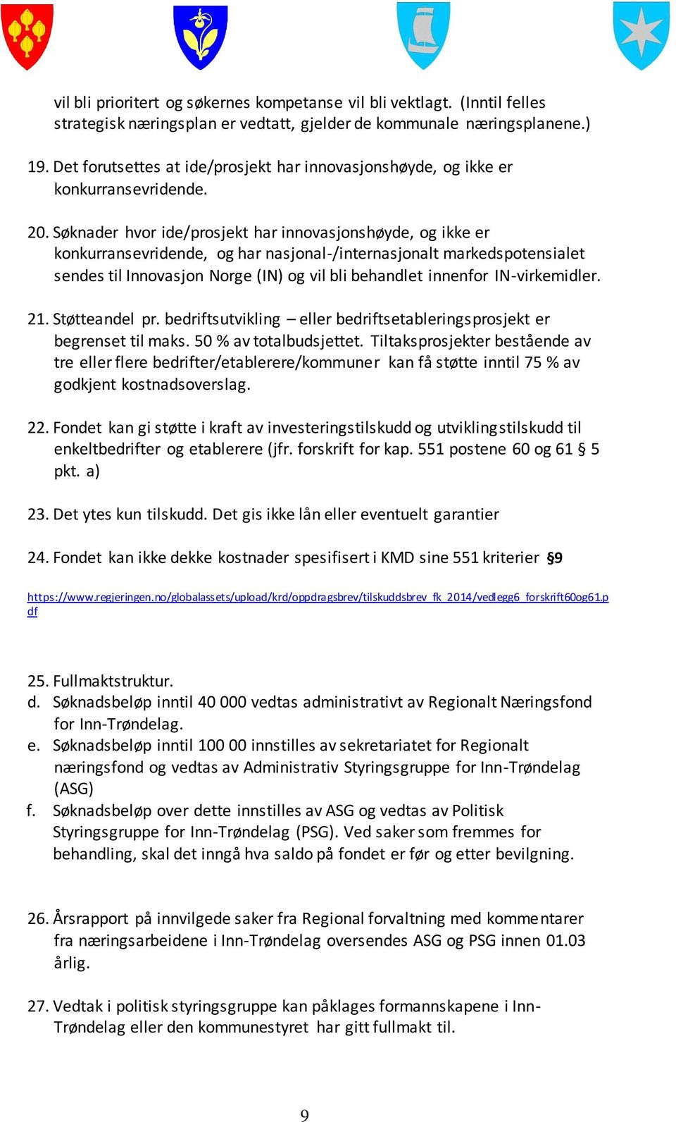 Søknader hvor ide/prosjekt har innovasjonshøyde, og ikke er konkurransevridende, og har nasjonal-/internasjonalt markedspotensialet sendes til Innovasjon Norge (IN) og vil bli behandlet innenfor