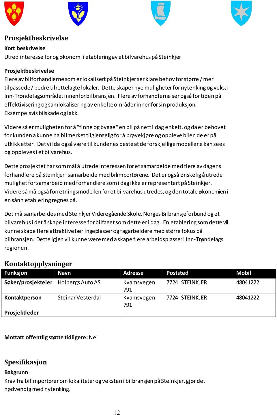 Flere av forhandlerne ser også for tiden på effektivisering og samlokalisering av enkelte områder innenfor sin produksjon. Eksempelsvis bilskade og lakk.