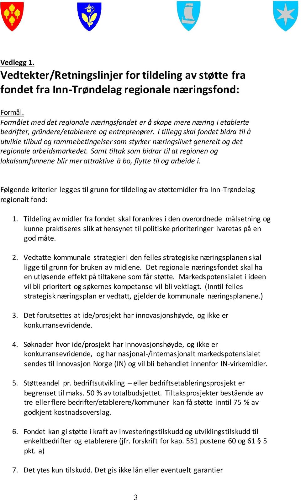 I tillegg skal fondet bidra til å utvikle tilbud og rammebetingelser som styrker næringslivet generelt og det regionale arbeidsmarkedet.