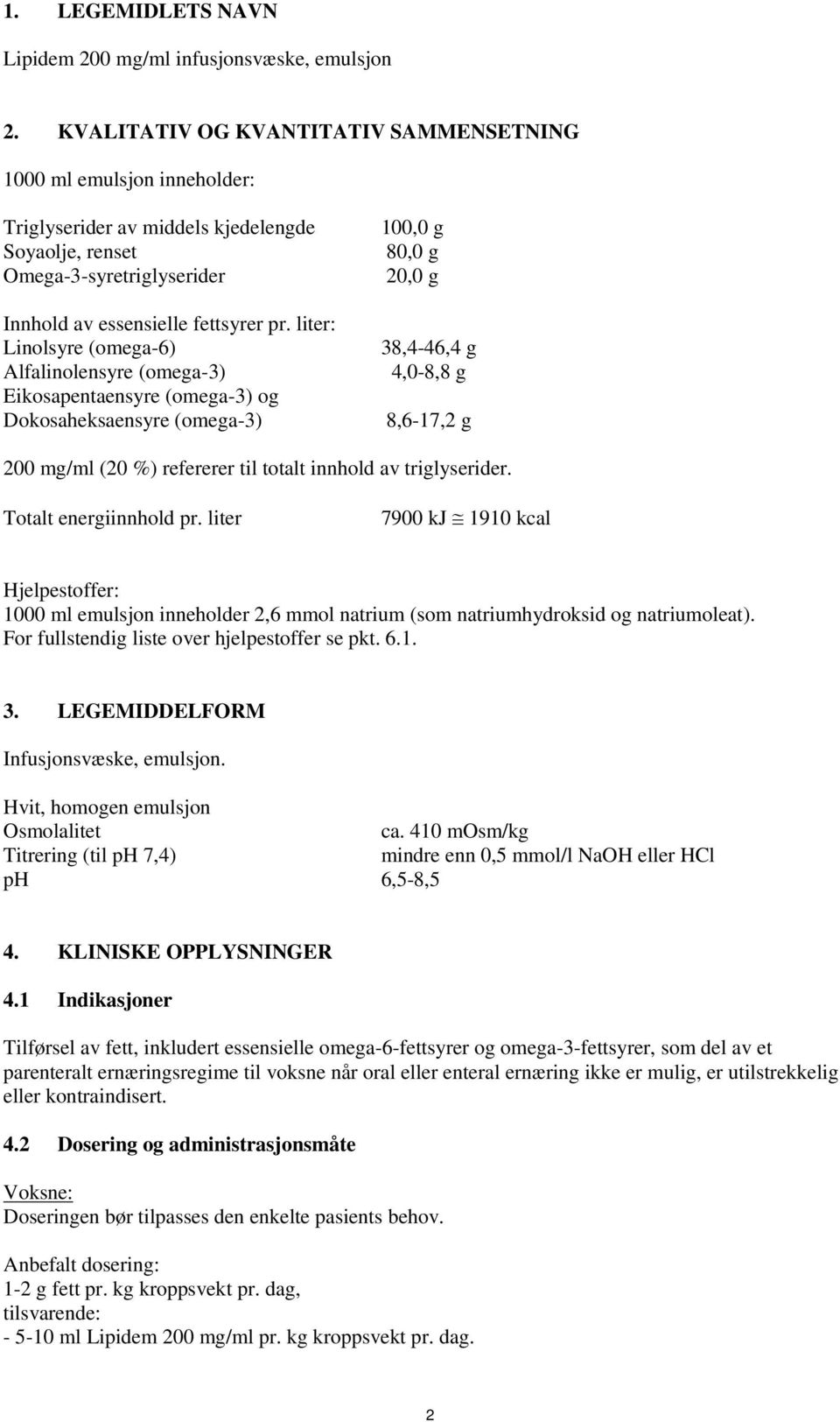 liter: Linolsyre (omega-6) Alfalinolensyre (omega-3) Eikosapentaensyre (omega-3) og Dokosaheksaensyre (omega-3) 100,0 g 80,0 g 20,0 g 38,4-46,4 g 4,0-8,8 g 8,6-17,2 g 200 mg/ml (20 %) refererer til