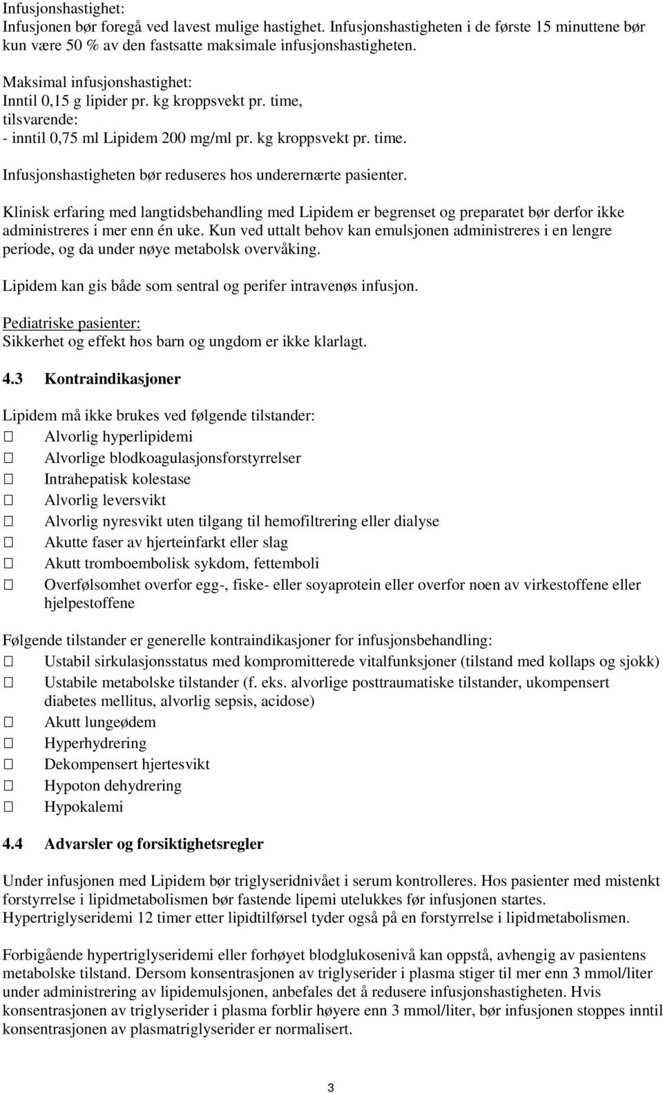 Klinisk erfaring med langtidsbehandling med Lipidem er begrenset og preparatet bør derfor ikke administreres i mer enn én uke.