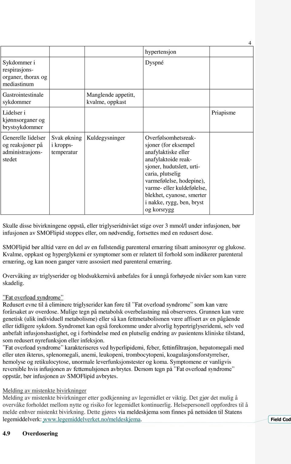 hudutslett, urticaria, plutselig varmefølelse, hodepine), varme- eller kuldefølelse, blekhet, cyanose, smerter i nakke, rygg, ben, bryst og korsrygg Skulle disse bivirkningene oppstå, eller