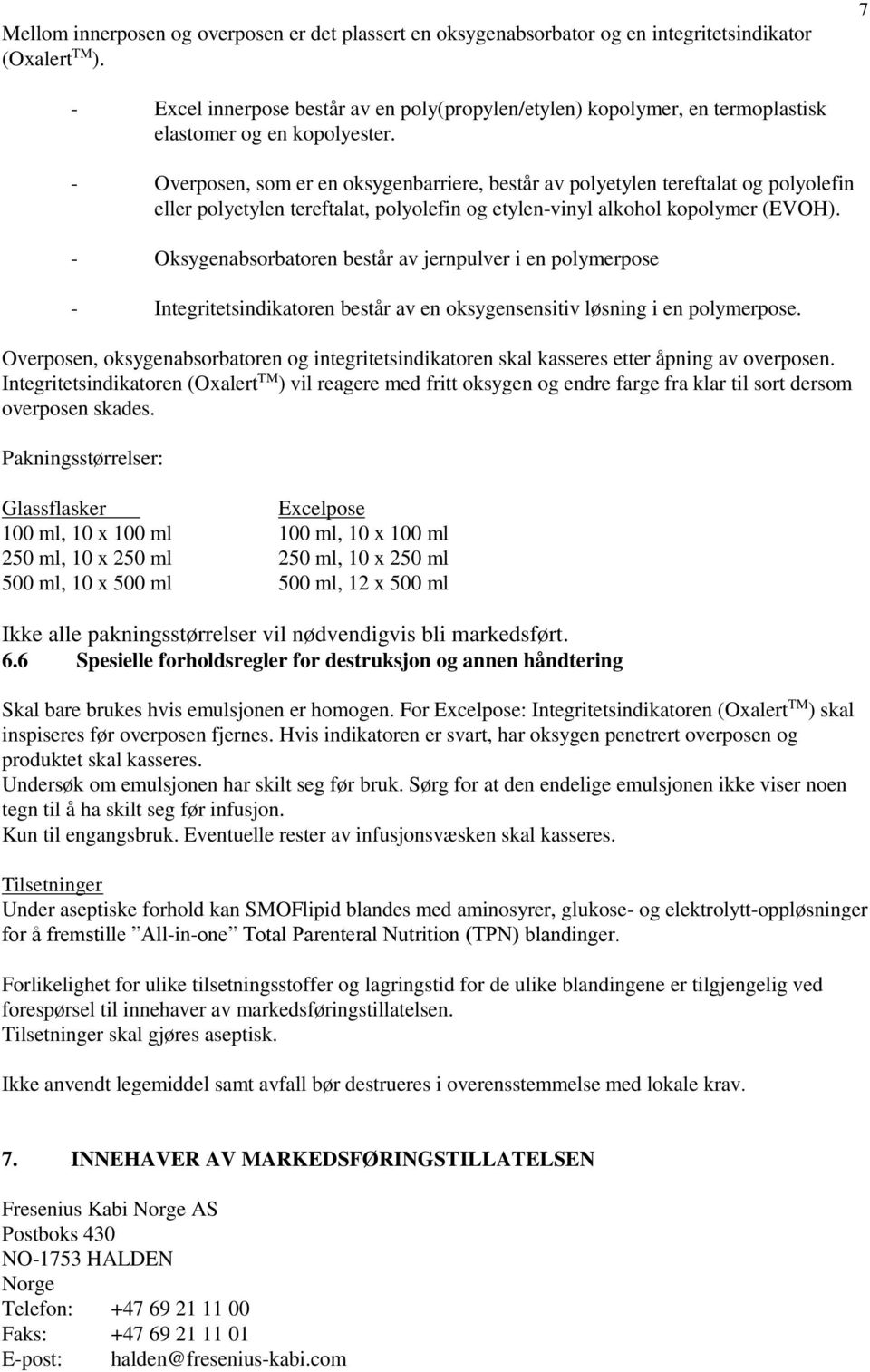 - Overposen, som er en oksygenbarriere, består av polyetylen tereftalat og polyolefin eller polyetylen tereftalat, polyolefin og etylen-vinyl alkohol kopolymer (EVOH).