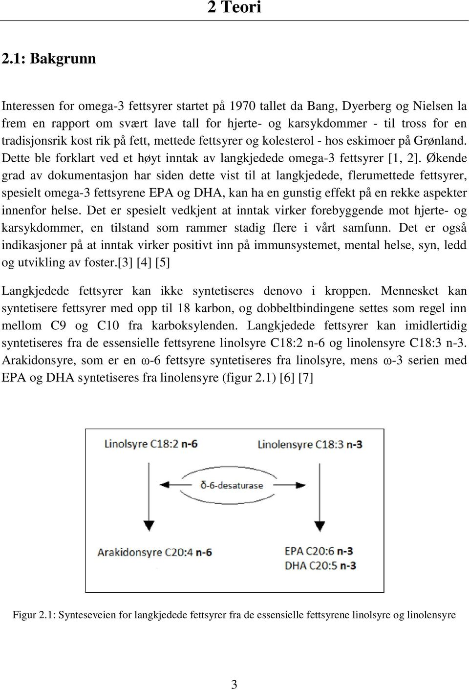 kost rik på fett, mettede fettsyrer og kolesterol - hos eskimoer på Grønland. Dette ble forklart ved et høyt inntak av langkjedede omega-3 fettsyrer [1, 2].