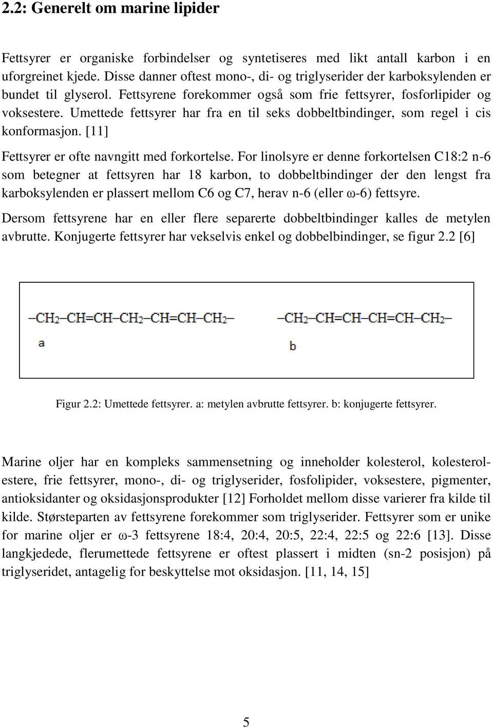 Umettede fettsyrer har fra en til seks dobbeltbindinger, som regel i cis konformasjon. [11] Fettsyrer er ofte navngitt med forkortelse.